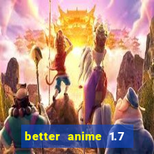 better anime 1.7 apk download