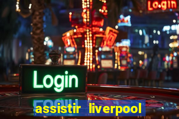 assistir liverpool ao vivo futemax
