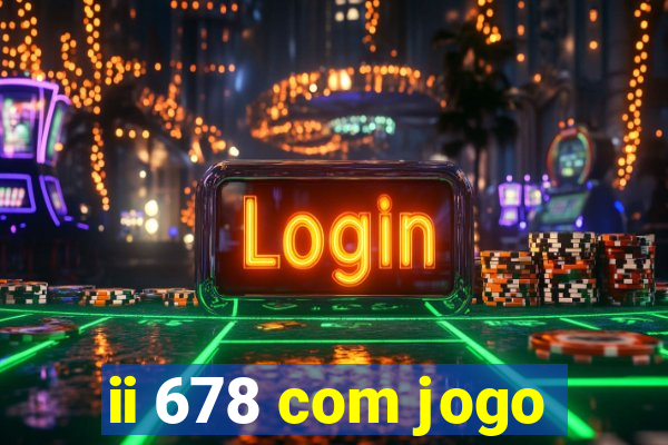 ii 678 com jogo
