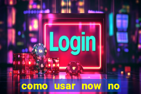 como usar now no big win