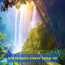 kid bengala videos telegram