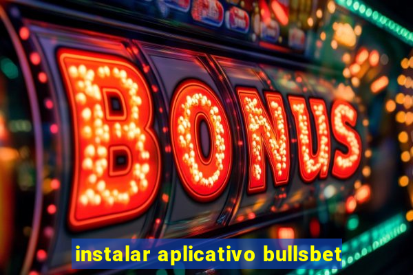 instalar aplicativo bullsbet