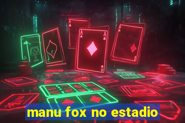 manu fox no estadio
