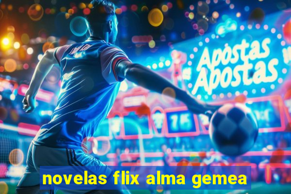 novelas flix alma gemea