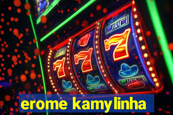 erome kamylinha