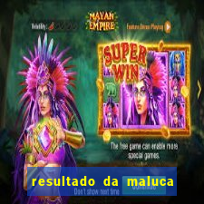 resultado da maluca da federal