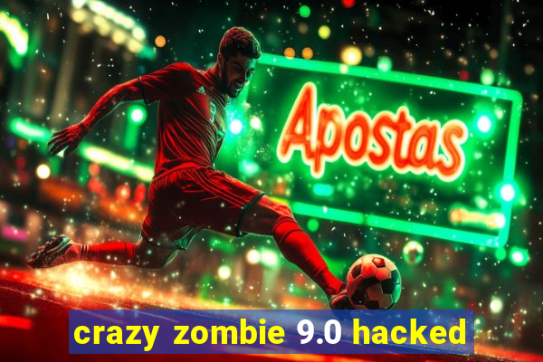 crazy zombie 9.0 hacked