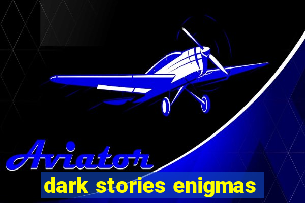 dark stories enigmas