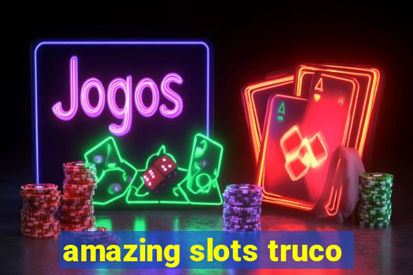 amazing slots truco