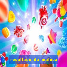 resultado da maluca de hoje da paratodos bahia