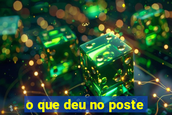 o que deu no poste