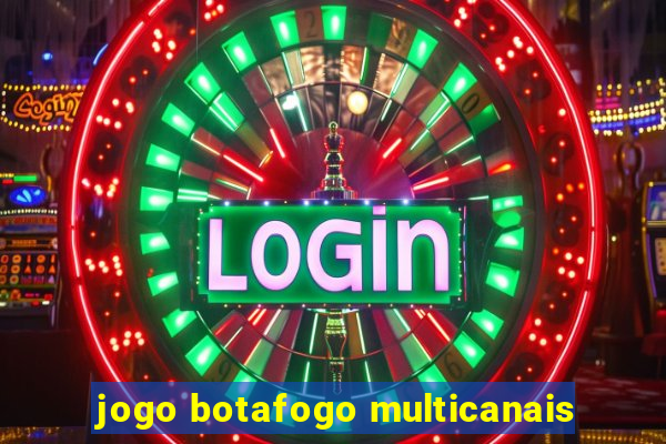 jogo botafogo multicanais