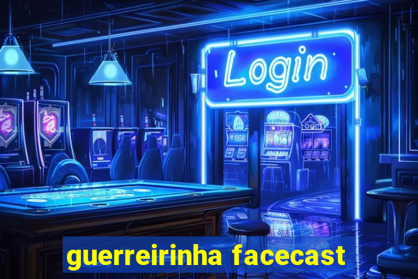 guerreirinha facecast