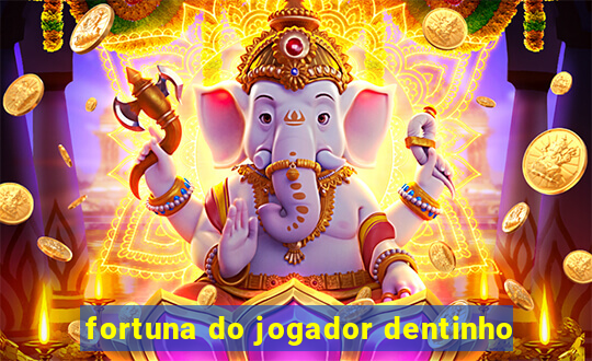 fortuna do jogador dentinho