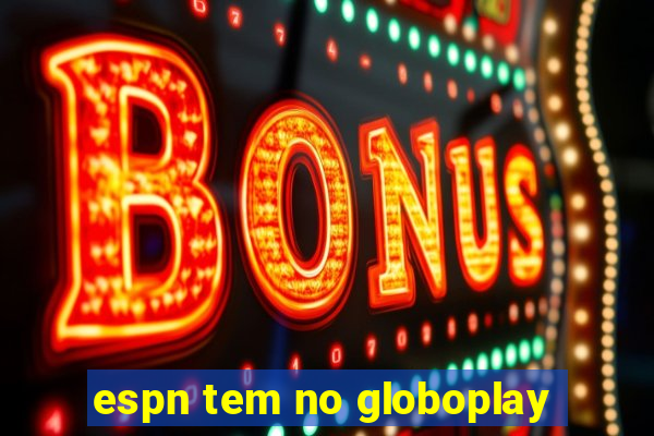espn tem no globoplay