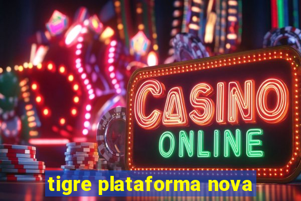 tigre plataforma nova