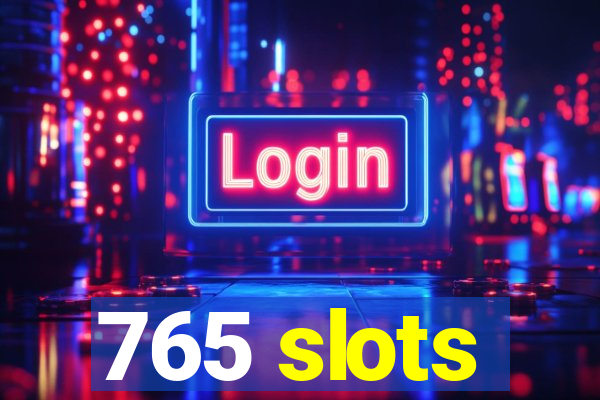 765 slots