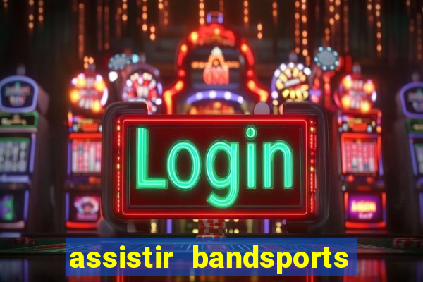 assistir bandsports ao vivo gratis