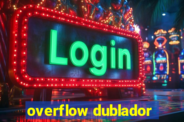 overflow dublador