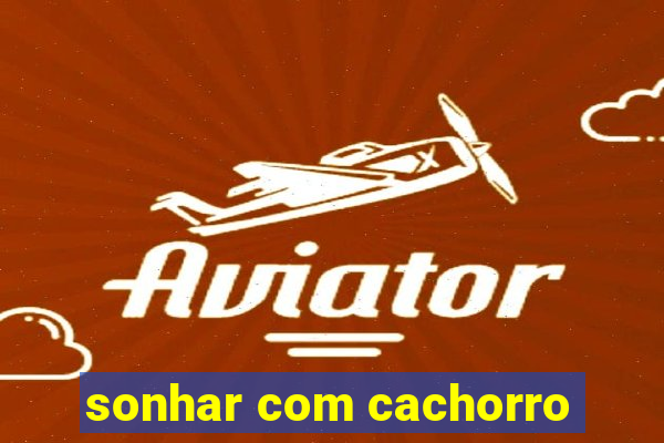 sonhar com cachorro