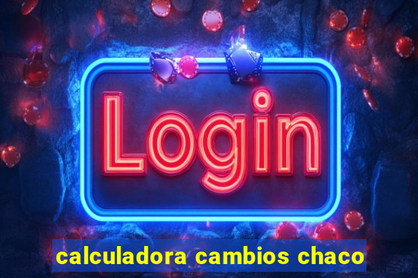 calculadora cambios chaco