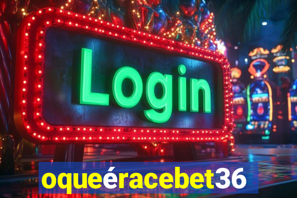 oqueéracebet365