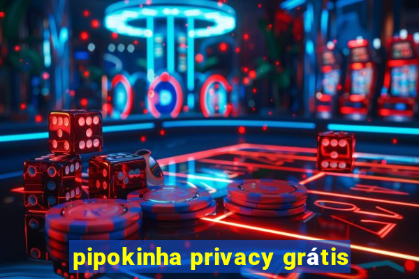 pipokinha privacy grátis