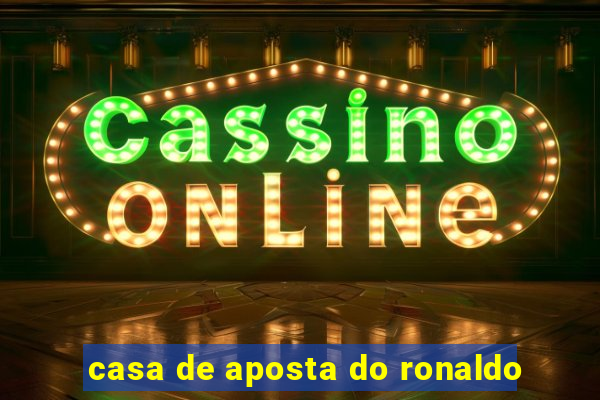 casa de aposta do ronaldo