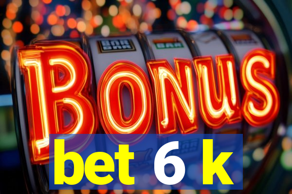 bet 6 k