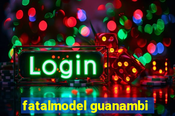 fatalmodel guanambi