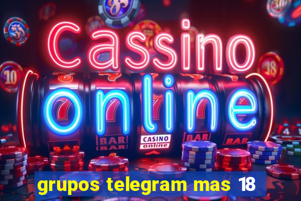grupos telegram mas 18