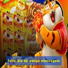 feliz dia do amigo mensagem