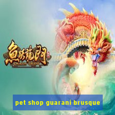 pet shop guarani brusque