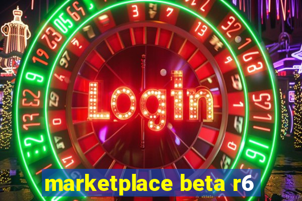 marketplace beta r6