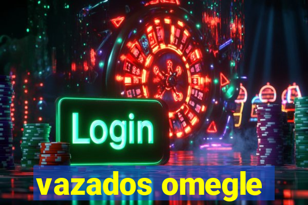vazados omegle