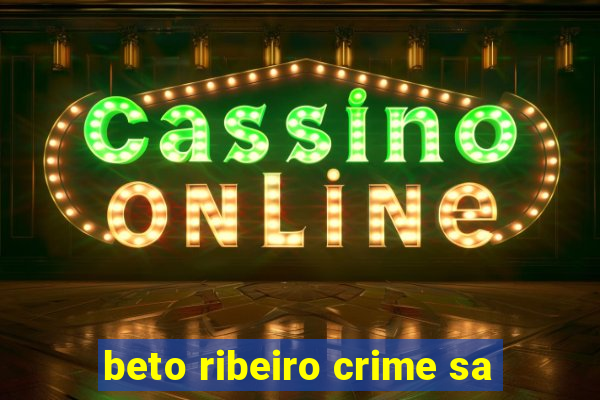 beto ribeiro crime sa