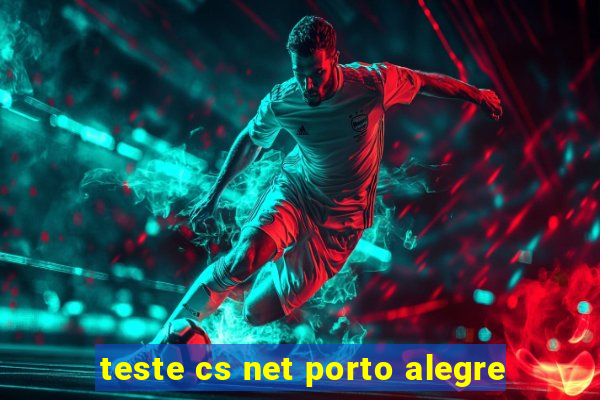 teste cs net porto alegre