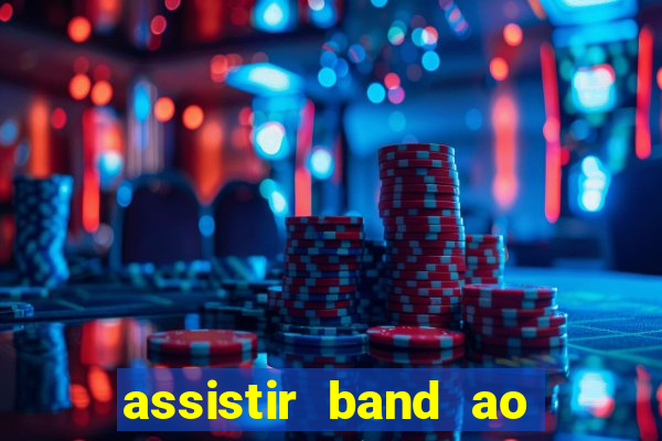 assistir band ao vivo gratis