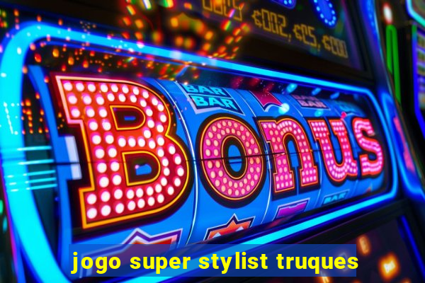 jogo super stylist truques