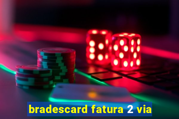 bradescard fatura 2 via
