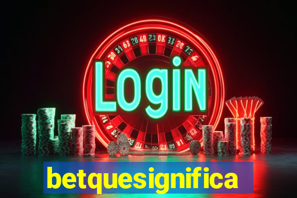 betquesignifica