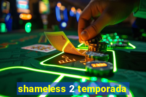 shameless 2 temporada