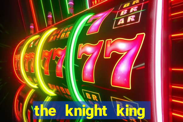 the knight king who returned with a god