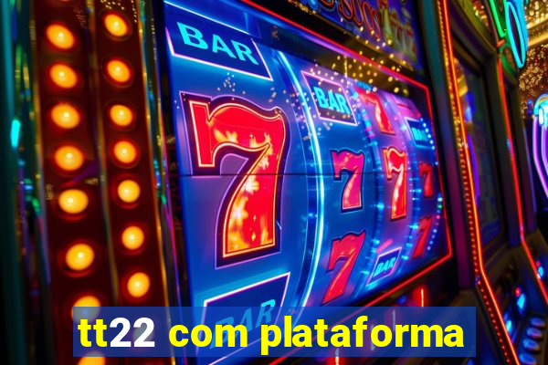 tt22 com plataforma