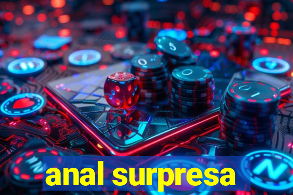 anal surpresa