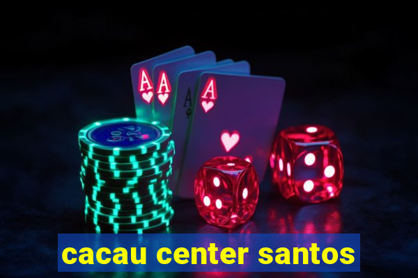 cacau center santos