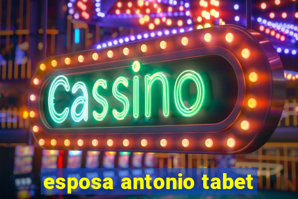 esposa antonio tabet