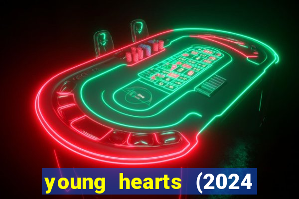 young hearts (2024 assistir online gratis)