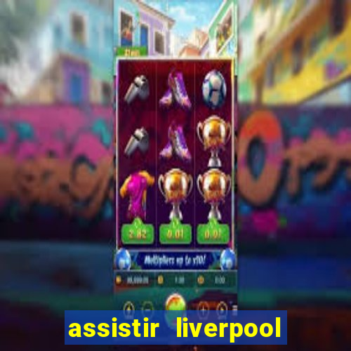 assistir liverpool x real madrid futemax