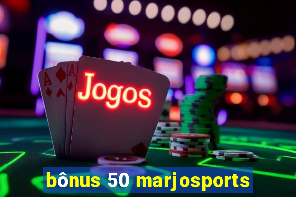 bônus 50 marjosports